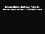 Read European Muslims Civility and Public Life: Perspectives On and From the Gülen Movement