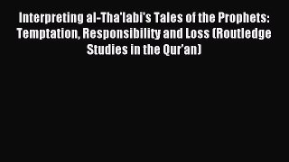 Read Interpreting al-Tha'labi's Tales of the Prophets: Temptation Responsibility and Loss (Routledge