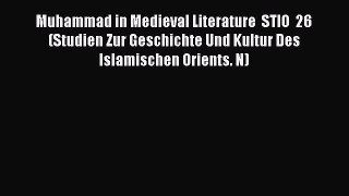 Read Muhammad in Medieval Literature  STIO  26 (Studien Zur Geschichte Und Kultur Des Islamischen