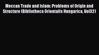 Download Meccan Trade and Islam: Problems of Origin and Structure (Bibliotheca Orientalis Hungarica