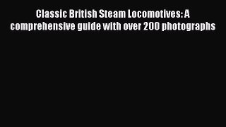 PDF Classic British Steam Locomotives: A comprehensive guide with over 200 photographs Free