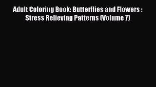 Read Adult Coloring Book: Butterflies and Flowers :  Stress Relieving Patterns (Volume 7) PDF