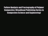 Read Failure Analysis and Fractography of Polymer Composites (Woodhead Publishing Series in