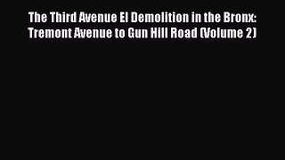 Download The Third Avenue El Demolition in the Bronx: Tremont Avenue to Gun Hill Road (Volume