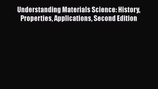 Read Understanding Materials Science: History Properties Applications Second Edition Ebook