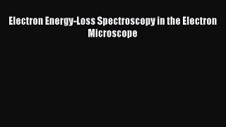 Download Electron Energy-Loss Spectroscopy in the Electron Microscope PDF Free