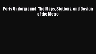 Download Paris Underground: The Maps Stations and Design of the Metro Free Books