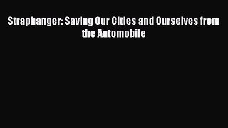 Download Straphanger: Saving Our Cities and Ourselves from the Automobile  Read Online