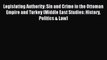 Read Legislating Authority: Sin and Crime in the Ottoman Empire and Turkey (Middle East Studies: