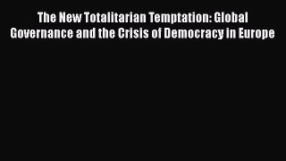 Download The New Totalitarian Temptation: Global Governance and the Crisis of Democracy in