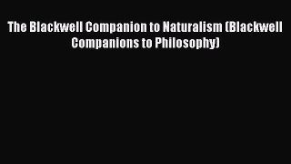 Download The Blackwell Companion to Naturalism (Blackwell Companions to Philosophy) PDF Free