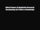 PDF Ethical Futures in Qualitative Research: Decolonizing the Politics of Knowledge Read Online