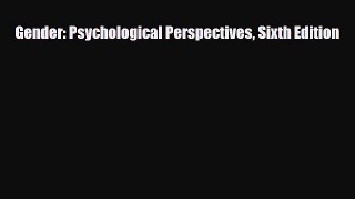 Download Gender: Psychological Perspectives Sixth Edition Read Online