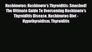 Read ‪Hashimotos: Hashimoto's Thyroiditis: Smashed! The Ultimate Guide To Overcoming Hashimoto's‬