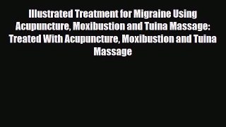 Read ‪Illustrated Treatment for Migraine Using Acupuncture Moxibustion and Tuina Massage: Treated‬