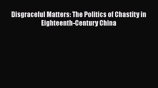 PDF Disgraceful Matters: The Politics of Chastity in Eighteenth-Century China PDF Book Free
