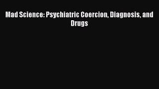 Read Mad Science: Psychiatric Coercion Diagnosis and Drugs Ebook Free