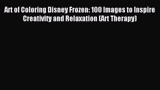 [Download PDF] Art of Coloring Disney Frozen: 100 Images to Inspire Creativity and Relaxation