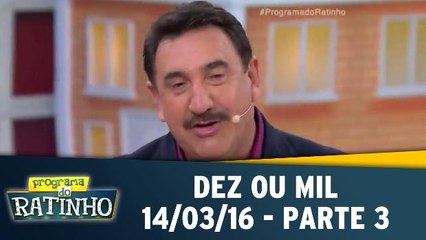 Dez Ou Mil - 14.03.16 - Parte 3