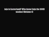 [PDF] Juju in Easterland? Who knew (Juju the GOOD voodoo) (Volume 4) [Read] Full Ebook