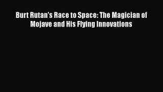 PDF Burt Rutan's Race to Space: The Magician of Mojave and His Flying Innovations  Read Online