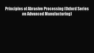 Download Principles of Abrasive Processing (Oxford Series on Advanced Manufacturing) Ebook