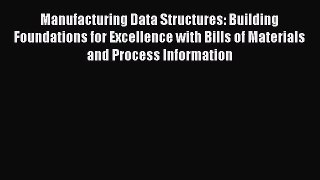 Read Manufacturing Data Structures: Building Foundations for Excellence with Bills of Materials