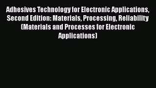 Download Adhesives Technology for Electronic Applications Second Edition: Materials Processing