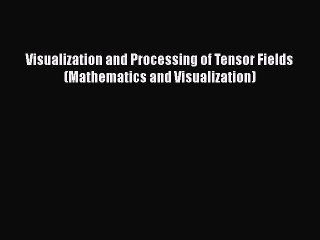 PDF Visualization and Processing of Tensor Fields (Mathematics and Visualization) Free Books