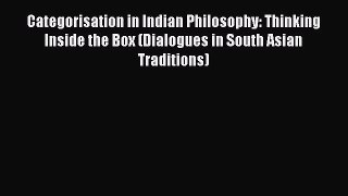 Read Categorisation in Indian Philosophy: Thinking Inside the Box (Dialogues in South Asian