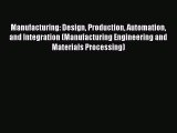 Read Manufacturing: Design Production Automation and Integration (Manufacturing Engineering