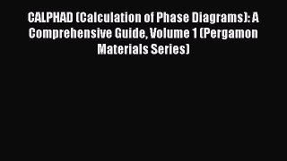 Download CALPHAD (Calculation of Phase Diagrams): A Comprehensive Guide Volume 1 (Pergamon