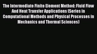Download The Intermediate Finite Element Method: Fluid Flow And Heat Transfer Applications