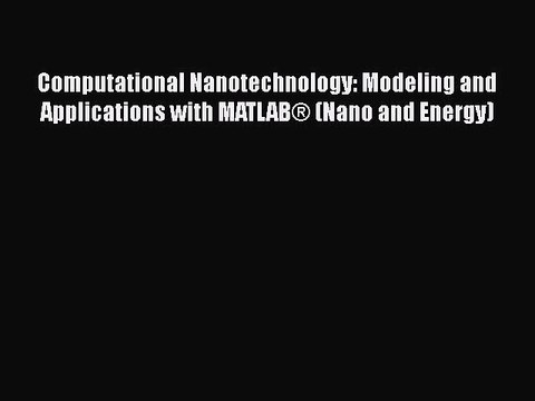 Read Computational Nanotechnology: Modeling and Applications with MATLAB® (Nano and Energy)