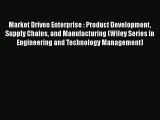 PDF Market Driven Enterprise : Product Development Supply Chains and Manufacturing (Wiley Series