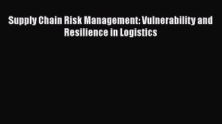 PDF Supply Chain Risk Management: Vulnerability and Resilience in Logistics  Read Online