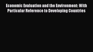 PDF Economic Evaluation and the Environment: With Particular Reference to Developing Countries