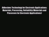 Read Adhesives Technology for Electronic Applications: Materials Processing Reliability (Materials