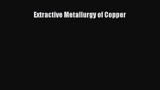 Read Extractive Metallurgy of Copper Ebook Online