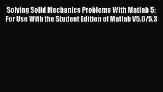 Download Solving Solid Mechanics Problems With Matlab 5: For Use With the Student Edition of