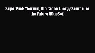 Read SuperFuel: Thorium the Green Energy Source for the Future (MacSci) Ebook Free