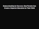 Read Homeschooling for Success: How Parents Can Create a Superior Education for Their Child