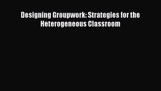 Read Designing Groupwork: Strategies for the Heterogeneous Classroom PDF