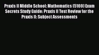 Read Praxis II Middle School: Mathematics (5169) Exam Secrets Study Guide: Praxis II Test Review