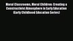 Read Moral Classrooms Moral Children: Creating a Constructivist Atmosphere in Early Education