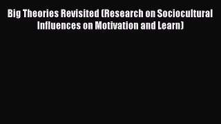 Read Big Theories Revisited (Research on Sociocultural Influences on Motivation and Learn)