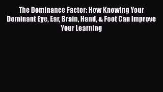 Read The Dominance Factor: How Knowing Your Dominant Eye Ear Brain Hand & Foot Can Improve