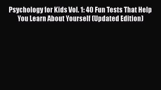 Read Psychology for Kids Vol. 1: 40 Fun Tests That Help You Learn About Yourself (Updated Edition)