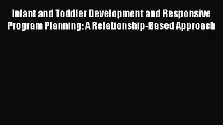 Read Infant and Toddler Development and Responsive Program Planning: A Relationship-Based Approach