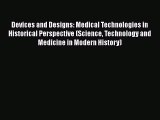 Read Devices and Designs: Medical Technologies in Historical Perspective (Science Technology